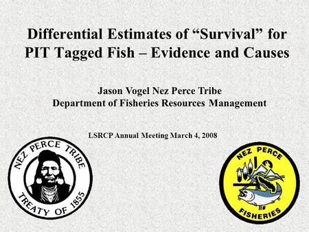 Differential Estimates of “Survival” for PIT Tagged Fish – Evidence and Causes Jason Vogel Nez Perce Tribe Department of Fisheries Resources Management.
