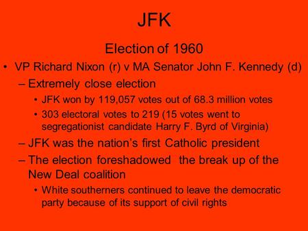 JFK Election of 1960 VP Richard Nixon (r) v MA Senator John F. Kennedy (d) –Extremely close election JFK won by 119,057 votes out of 68.3 million votes.