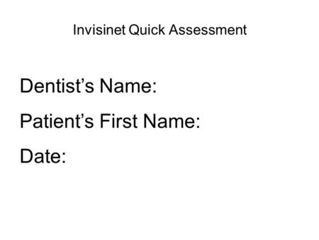 Invisinet Quick Assessment Dentist’s Name: Patient’s First Name: Date: