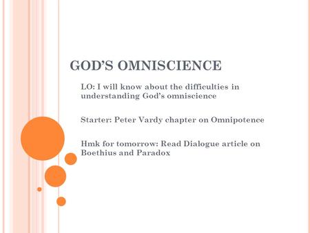 GOD’S OMNISCIENCE LO: I will know about the difficulties in understanding God’s omniscience Starter: Peter Vardy chapter on Omnipotence Hmk for tomorrow: