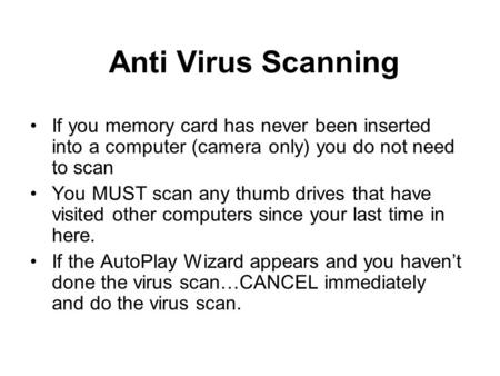 Anti Virus Scanning If you memory card has never been inserted into a computer (camera only) you do not need to scan You MUST scan any thumb drives that.