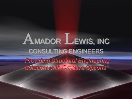 A MADOR L EWIS, INC CONSULTING ENGINEERS “Providing Structural Engineering Solutions with Creative Options”