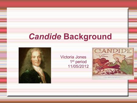 Candide Background Victoria Jones 1 st period 11/05/2012.