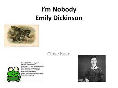 I’m Nobody Emily Dickinson Close Read. Why Close Reading? Fisher and Frey (2012) explain that questions should progress from establishing general understanding.