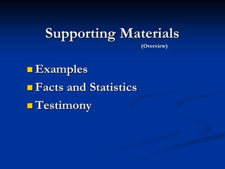 Supporting Materials Examples Examples Facts and Statistics Facts and Statistics Testimony Testimony (Overview)