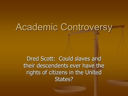 Dred Scott: Could slaves and their descendents ever have the rights of citizens in the United States? Academic Controversy.