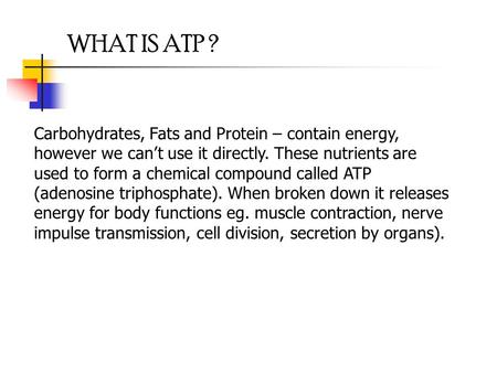 WHAT IS ATP ? Carbohydrates, Fats and Protein – contain energy, however we can’t use it directly. These nutrients are used to form a chemical compound.