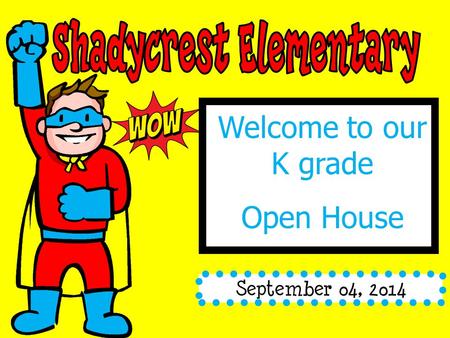 Welcome to our K grade Open House September 04, 2014.