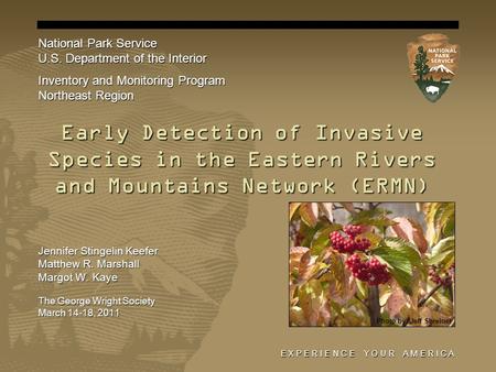 E X P E R I E N C E Y O U R A M E R I C A Early Detection of Invasive Species in the Eastern Rivers and Mountains Network (ERMN) Jennifer Stingelin Keefer.