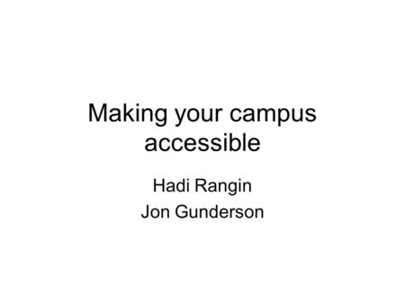 Making your campus accessible Hadi Rangin Jon Gunderson.
