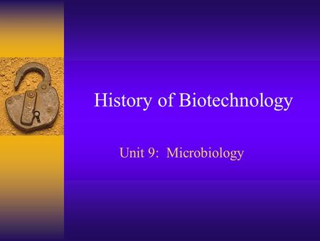 History of Biotechnology Unit 9: Microbiology. What is Biotechnology? Biotechnology: the branch of molecular biology that studies the use of living organisms.