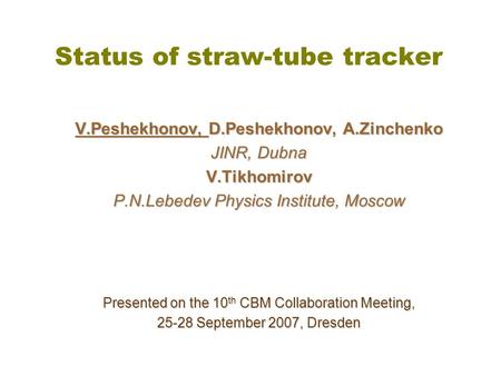 Status of straw-tube tracker V.Peshekhonov, D.Peshekhonov, A.Zinchenko JINR, Dubna V.Tikhomirov P.N.Lebedev Physics Institute, Moscow Presented on the.