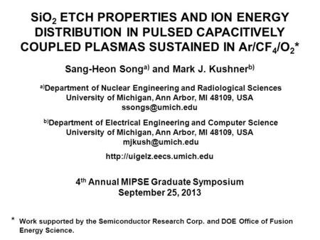 SiO2 ETCH PROPERTIES AND ION ENERGY DISTRIBUTION IN PULSED CAPACITIVELY COUPLED PLASMAS SUSTAINED IN Ar/CF4/O2* Sang-Heon Songa) and Mark J. Kushnerb)