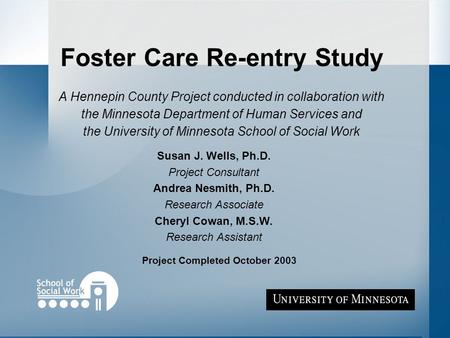 Foster Care Re-entry Study A Hennepin County Project conducted in collaboration with the Minnesota Department of Human Services and the University of Minnesota.