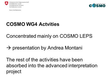 COSMO WG4 Actvities Concentrated mainly on COSMO LEPS  presentation by Andrea Montani The rest of the activities have been absorbed into the advanced.