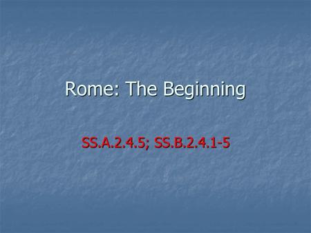 Rome: The Beginning SS.A.2.4.5; SS.B.2.4.1-5. Italy & The Roman World.
