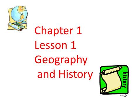 Chapter 1 Lesson 1 Geography and History. History is the written and other recorded events of people Prehistory is the time before writing was invented.