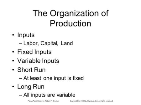 PowerPoint Slides by Robert F. BrookerCopyright (c) 2001 by Harcourt, Inc. All rights reserved. The Organization of Production Inputs –Labor, Capital,