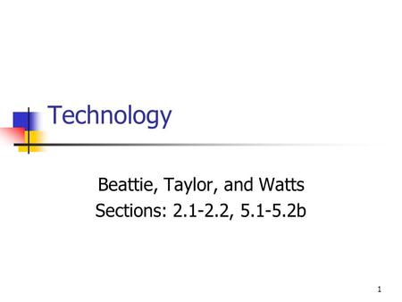1 Technology Beattie, Taylor, and Watts Sections: 2.1-2.2, 5.1-5.2b.
