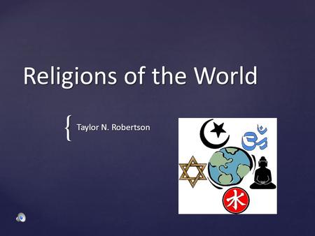 { Religions of the World Taylor N. Robertson  Monotheistic  Established by Abraham  Holy Book= Torah Judaism.