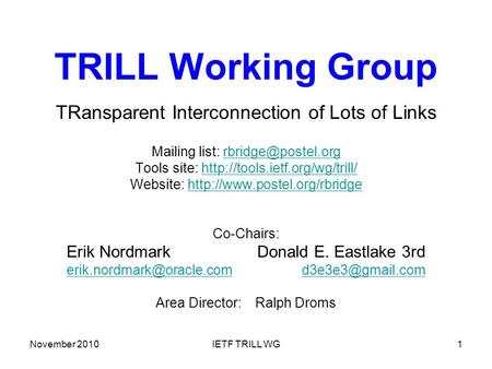 November 2010IETF TRILL WG1 TRILL Working Group TRansparent Interconnection of Lots of Links Mailing list: Tools site: