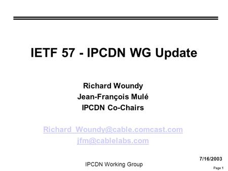 Page 1 IPCDN Working Group IETF 57 - IPCDN WG Update Richard Woundy Jean-François Mulé IPCDN Co-Chairs