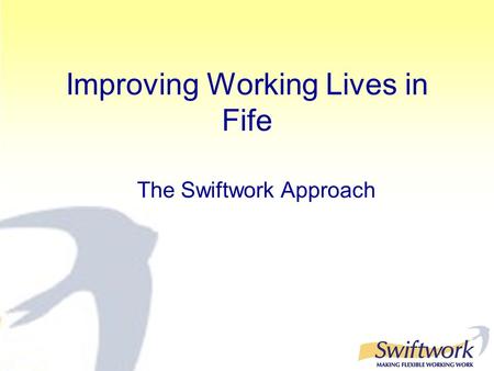 Improving Working Lives in Fife The Swiftwork Approach.