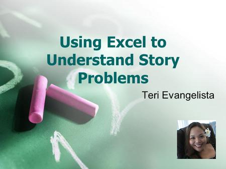 Using Excel to Understand Story Problems Teri Evangelista.