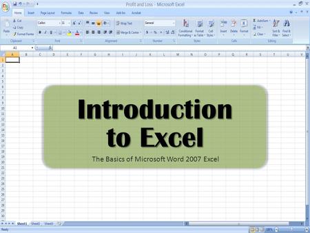 Introduction to Excel The Basics of Microsoft Word 2007 Excel.
