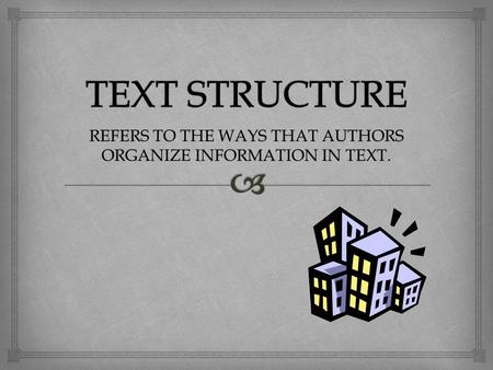 REFERS TO THE WAYS THAT AUTHORS ORGANIZE INFORMATION IN TEXT.