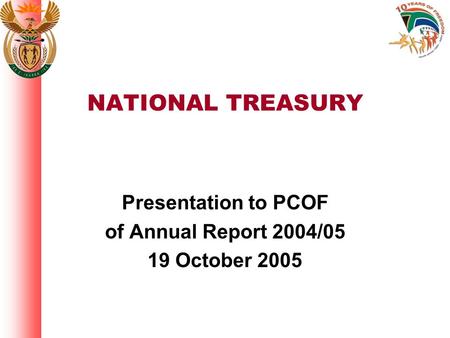 NATIONAL TREASURY Presentation to PCOF of Annual Report 2004/05 19 October 2005.