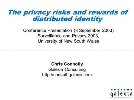 The privacy risks and rewards of distributed identity Conference Presentation (8 September 2003) Surveillance and Privacy 2003, University of New South.