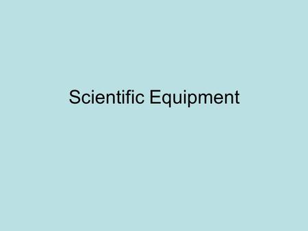 Scientific Equipment.