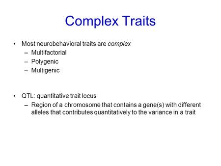 Complex Traits Most neurobehavioral traits are complex Multifactorial