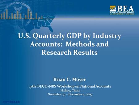 Www.bea.gov U.S. Quarterly GDP by Industry Accounts: Methods and Research Results Brian C. Moyer 13th OECD-NBS Workshop on National Accounts Haikou, China.