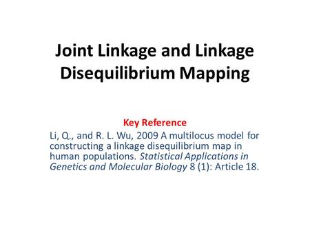 Joint Linkage and Linkage Disequilibrium Mapping Key Reference Li, Q., and R. L. Wu, 2009 A multilocus model for constructing a linkage disequilibrium.