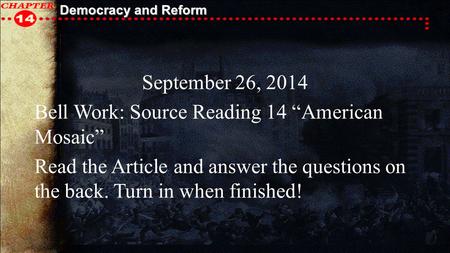 Democracy and Reform September 26, 2014 Bell Work: Source Reading 14 “American Mosaic” Read the Article and answer the questions on the back. Turn in when.