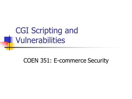 CGI Scripting and Vulnerabilities COEN 351: E-commerce Security.