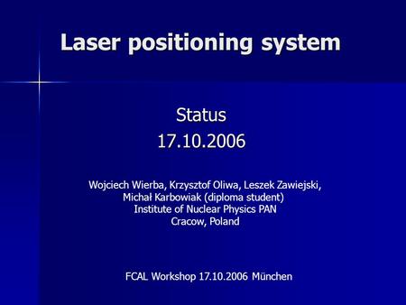 Laser positioning system Status17.10.2006 Wojciech Wierba, Krzysztof Oliwa, Leszek Zawiejski, Michał Karbowiak (diploma student) Institute of Nuclear Physics.