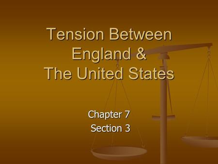 Tension Between England & The United States Chapter 7 Section 3 Section 3.