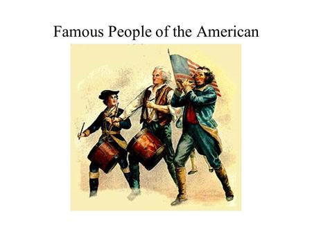 Famous People of the American Revolution. Patriots of the American Revolution The following are people that had various positions in the American Revolution.