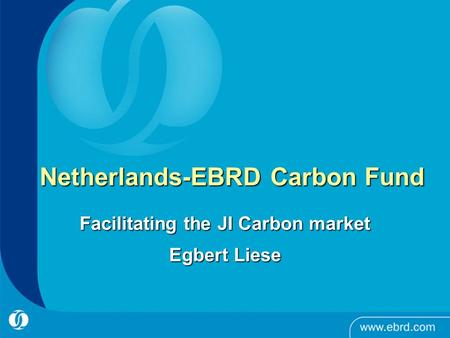 Netherlands-EBRD Carbon Fund Facilitating the JI Carbon market Egbert Liese.