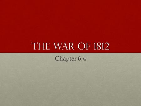 The War of 1812 Chapter 6.4.