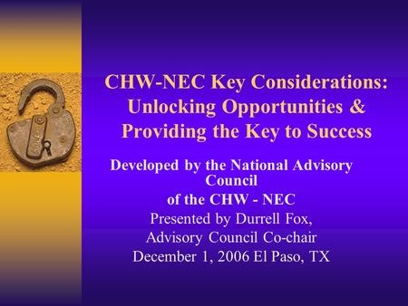 CHW-NEC Key Considerations: Unlocking Opportunities & Providing the Key to Success Developed by the National Advisory Council of the CHW - NEC Presented.