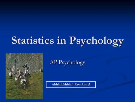 Statistics in Psychology AP Psychology Ahhhhhhhhhh! Run Away!
