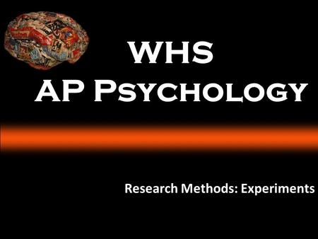 WHS AP Psychology Research Methods: Experiments. I CAN ANSWER How do psychologists use the scientific method to study behavior and mental processes? What.