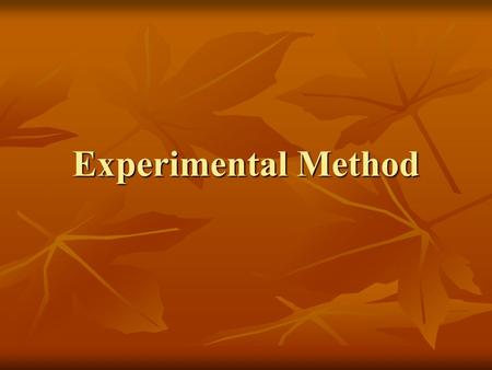 Experimental Method. METHODS IN PSYCHOLOGY 1.Experimental Method 2.Observation Method 3.Clinical Method.