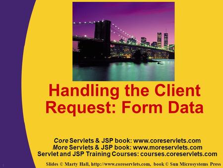 Slides © Marty Hall,  book © Sun Microsystems Press 1 Handling the Client Request: Form Data Core Servlets & JSP book: