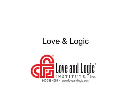 Love & Logic. Session 1-1/2 hour, preview, expectations/syllabus for credit Apply new knowledge of Love and Logic techniques and submit a 1 paragraph.