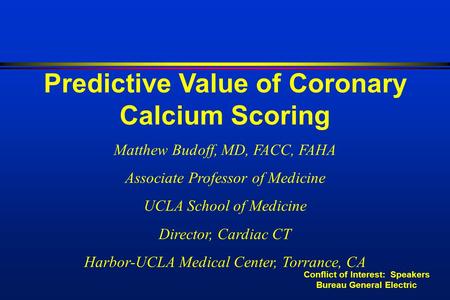 Predictive Value of Coronary Calcium Scoring Matthew Budoff, MD, FACC, FAHA Associate Professor of Medicine UCLA School of Medicine Director, Cardiac CT.